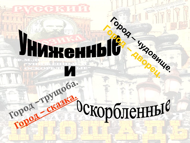 Город –трущоба. Город – сказка. Униженные и оскорбленные Город – чудовище. Город – дворец.